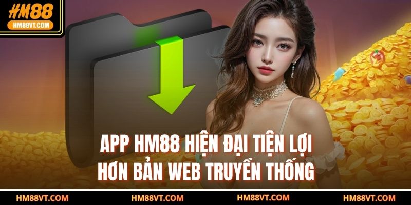 App HM88 hiện đại tiện lợi hơn bản web truyền thống