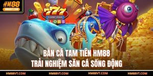 Bắn Cá Tam Tiên HM88 - Trải Nghiệm Săn Cá Sống Động