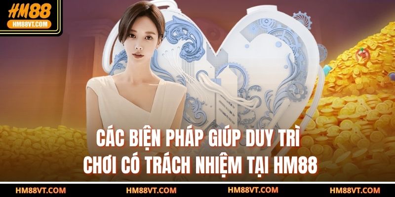 Các biện pháp giúp duy trì chơi có trách nhiệm tại HM88