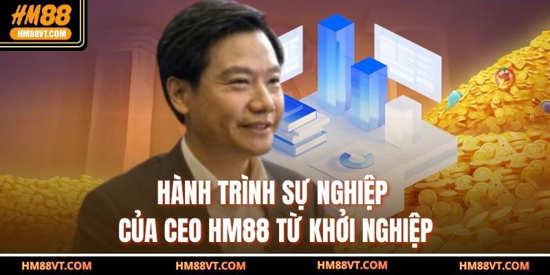 Hành trình sự nghiệp của CEO HM88 từ khởi nghiệp