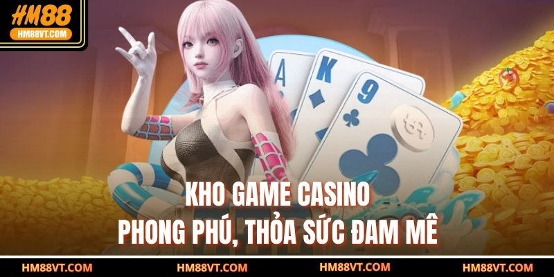 Kho game casino phong phú, thỏa sức đam mê
